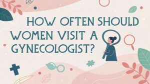 How Often Should Women Visit a Gynecologist
