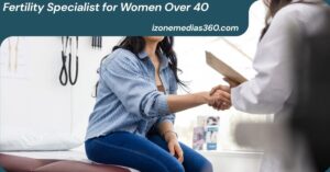 Fertility Specialist for Women Over 40
