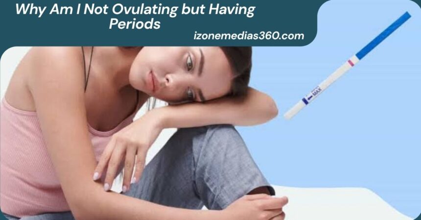 Why Am I Not Ovulating but Having Periods