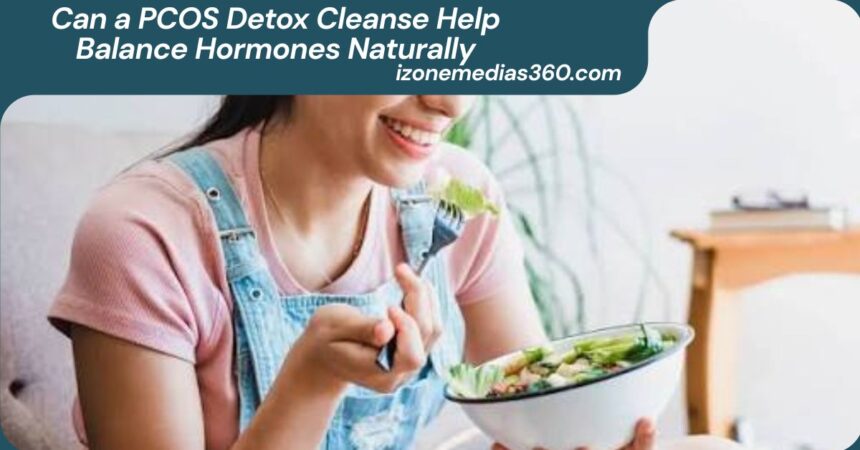Can a PCOS Detox Cleanse Help Balance Hormones Naturally